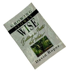 Growing Slowly Wise : Building a Faith That Works 2000 Book on Wisdom D. Roper